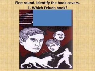 First round. Identify the book covers.
1. Which Feluda book?
 