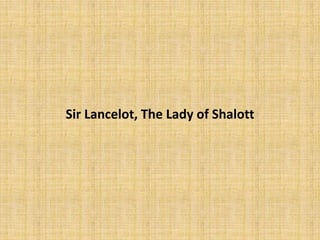Sir Lancelot, The Lady of Shalott
 