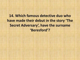 14. Which famous detective duo who
have made their debut in the story ‘The
Secret Adversary’, have the surname
‘Beresford’?
 