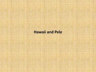 Hawaii and Pele
 