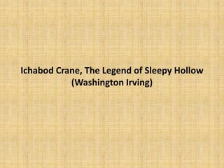 Ichabod Crane, The Legend of Sleepy Hollow
(Washington Irving)
 