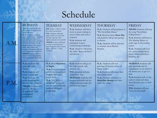 Schedule MONDAY L.A. -Introduction of unit.  Discussion of snow/winter why it happens.  L.A.- Grand conversation  about winter/snow.  Students will brainstorm ideas as a class for their stories about a blizzard and begin writing.  L.A. -Students will create a KWL chart which will continue throughout the unit at the beginning of each day. MATH -Students will do a survey of who likes/dislikes winter and graph the results. TUESDAY S.S. -Students will be visited by a local weatherman. S.S.-  Students will make maps of the U.S. and color the areas that have the highest amounts of snowfall.  MATH -Students will learn concept of estimation by estimating how many cotton balls it will take to make snowman. WEDNESDAY L.A. -Students will find a book or poem relating to snow/winter and write a response.  L.A. -Students will participate in peer-conferencing workshops. L.A.  -Students will watch the video “Rain and Snow” and discuss. THURSDAY L.A.-  Students will participate in “The Snowflake Dance.” L.A .-Read the book  Snow Day  and students will go into groups to discuss.  L.A.-  Students will be directed to websites about Robert Munsch. FRIDAY MUSIC -Students will sing the song “Snowflakes Falling Down.” L.A. -Students will listen to The Missing Mitten on audio tape at the reading center. L.A.-  Students will read out various books about snow, winter, snowmen, sledding, etc.  L.A.- Students will watch the video “Snow.”  L.A.- Students will create a word-wall. L.A.- Students will make snowflakes to decorate the classroom. MUSIC -Students will listen to “Winter Wonderland” and choreograph movements. L.A .-Read  Snowmen at Night . L.A.- Limerick poems will be introduced and students will begin rough drafts. L.A .-“If I Were a Snowflake” poem will also be introduced and students will begin rough draft.  L.A. -Students will go on the walk outside, take pictures, etc. P.E.- Students will play “Jack Frost Tag.” SCIENCE -Students will insulate snowballs and see which materials keeps the snowball the longest.  L.A.-  Students will view paintings of famous artists of winter scenes. L.A.- Students will create their own winter scene.  L.A.-  Students will listen to  Snowflake Bentley  and then watch the video. SCIENCE -Students will take snowballs and do experiments to see which is the fastest way to get it to melt. L.A.- Students will use the author’s chair and share their blizzard story or their poetry.  P.E.- Students will play “Toss the Snowball” A.M. P.M. 