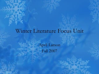 Winter Literature Focus Unit April Larson Fall 2007 