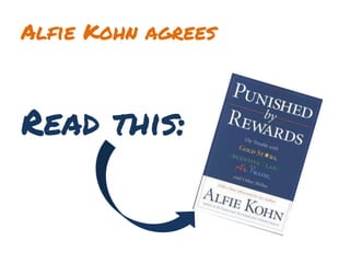 Alfie Kohn agrees
Read this:
 