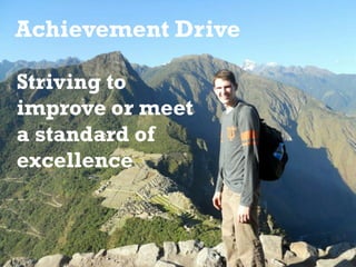 Achievement Drive
Striving to
improve or meet
a standard of
excellence
 