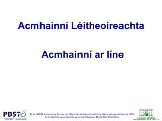 Tá	
  an	
  tSFGM	
  á	
  maoiniú	
  ag	
  Rannóg	
  um	
  Oideachas	
  Múinteoirí	
  na	
  Roinne	
  Oideachais	
  agus	
  Scileanna	
  (ROS).	
  	
  
Tá	
  an	
  tSeirbhís	
  seo	
  á	
  bainis@ú	
  ag	
  Ionad	
  Oideachais	
  Bhaile	
  Átha	
  Cliath	
  Thiar.	
  
	
  
Acmhainní Léitheoireachta
Acmhainní ar líne
 