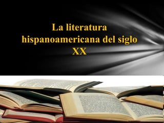 La literatura
hispanoamericana del siglo
XX
 