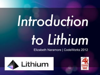 Introduction
   to Lithium
   Elizabeth Naramore | CodeWorks 2012
 