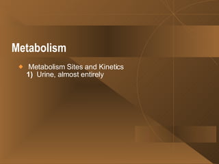 Metabolism   Metabolism Sites and Kinetics 1)   Urine, almost entirely  