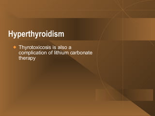Hyperthyroidism   Thyrotoxicosis is also a complication of lithium carbonate therapy  