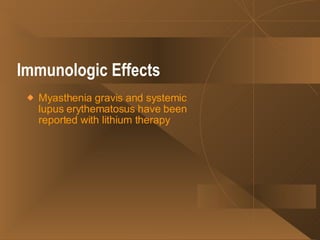 Immunologic Effects   Myasthenia gravis and systemic lupus erythematosus have been reported with lithium therapy   
