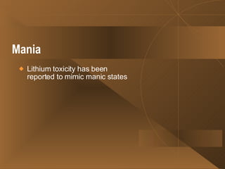 Mania   Lithium toxicity has been reported to mimic manic states  