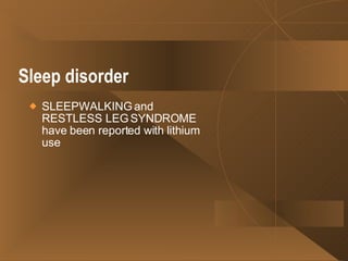 Sleep disorder   SLEEPWALKING and RESTLESS LEG SYNDROME have been reported with lithium use  