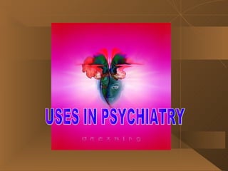 USES IN PSYCHIATRY 
