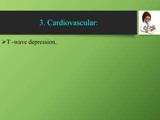 3. Cardiovascular:
T -wave depression.
 