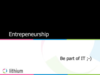 Entrepeneurship Be part of IT ;-) 