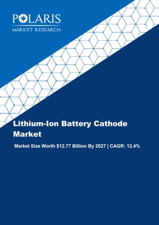 Lithium-Ion Battery Cathode
Market
Market Size Worth $12.77 Billion By 2027 | CAGR: 12.4%
 