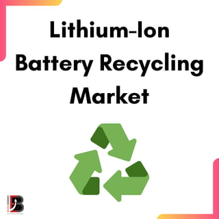 Lithium-Ion
Battery Recycling
Market
 