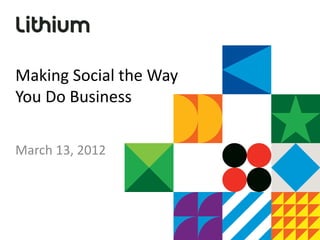 Making Social the Way
You Do Business

March 13, 2012
 