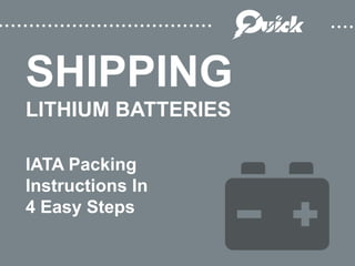 ................................... ...............
SHIPPING
LITHIUM BATTERIES
IATA Packing
Instructions In
4 Easy Steps
 