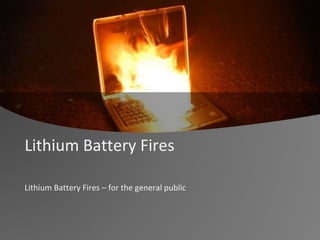 Lithium Battery Fires
Lithium Battery Fires – for the general public
 