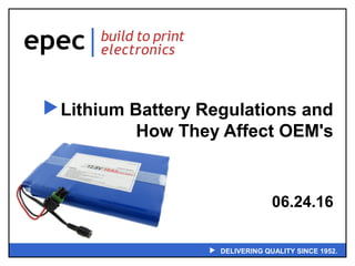  DELIVERING QUALITY SINCE 1952.
Lithium Battery Regulations and
How They Affect OEM's
06.24.16
 
