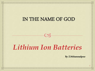 
Lithium Ion Batteries
By: Z.Mohammadpour
IN THE NAME OF GOD
1
 