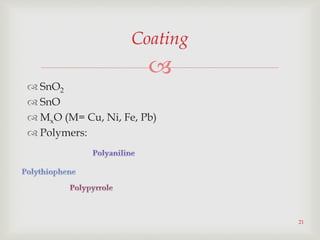 
21
Coating
 SnO2
 SnO
 MxO (M= Cu, Ni, Fe, Pb)
 Polymers:
 