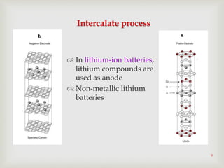 9
 In lithium-ion batteries,
lithium compounds are
used as anode
 Non-metallic lithium
batteries
 