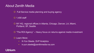 About Zenith Media
      Full Service media planning and buying agency

      1,400 staff

      NY HQ, regional office...