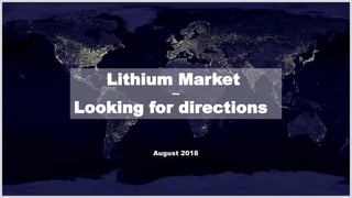 Lithium Market
---
Looking for directions
August 2018
 
