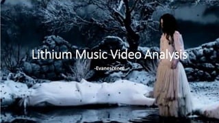 Lithium Music Video Analysis 
-Evanescence 
 