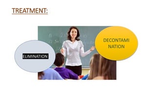 TREATMENT:
DECONTAMI
NATION
ELIMINATION
 