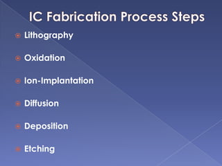  Lithography
 Oxidation
 Ion-Implantation
 Diffusion
 Deposition
 Etching
 