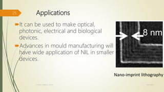 Applications
It can be used to make optical,
photonic, electrical and biological
devices.
Advances in mould manufacturing will
have wide application of NIL in smaller
devices.
Nano-imprint lithography
10/7/2020Dr.PSK, Professor, SVSCE
25
 