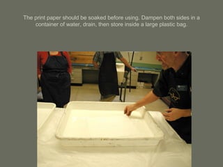 The print paper should be soaked before using. Dampen both sides in a container of water, drain, then store inside a large plastic bag. 