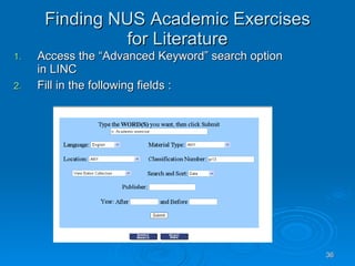 Finding NUS Academic Exercises for Literature Access the “Advanced Keyword” search option in LINC Fill in the following fields : 