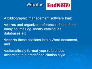 What is A bibliographic management software that: stores  and organizes references found from many sources eg. library catalogues, databases etc inserts  these citations into a Word document, and  automatically  format  your references according to a predefined citation style 