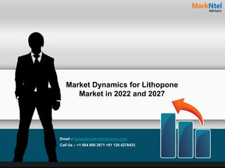 Market Dynamics for Lithopone
Market in 2022 and 2027
Email – Sales@marknteladvisors.com
Call Us – +1 604 800 2671 +91 120 4278433
 