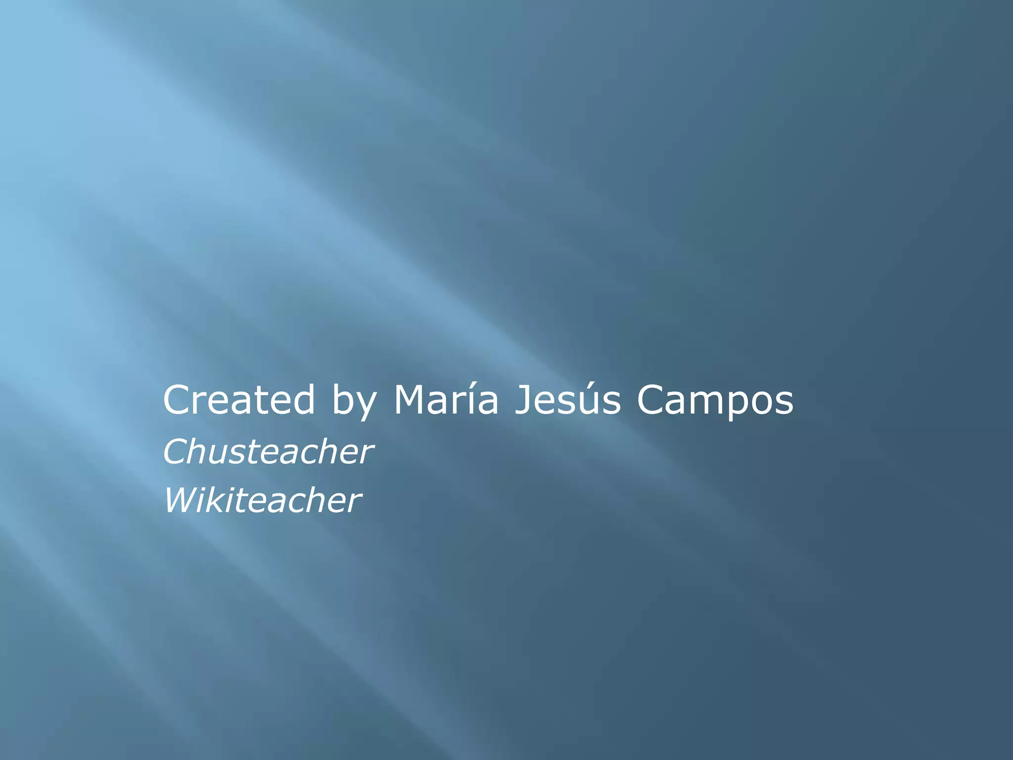 Created by María Jesús Campos
Chusteacher
Wikiteacher
 