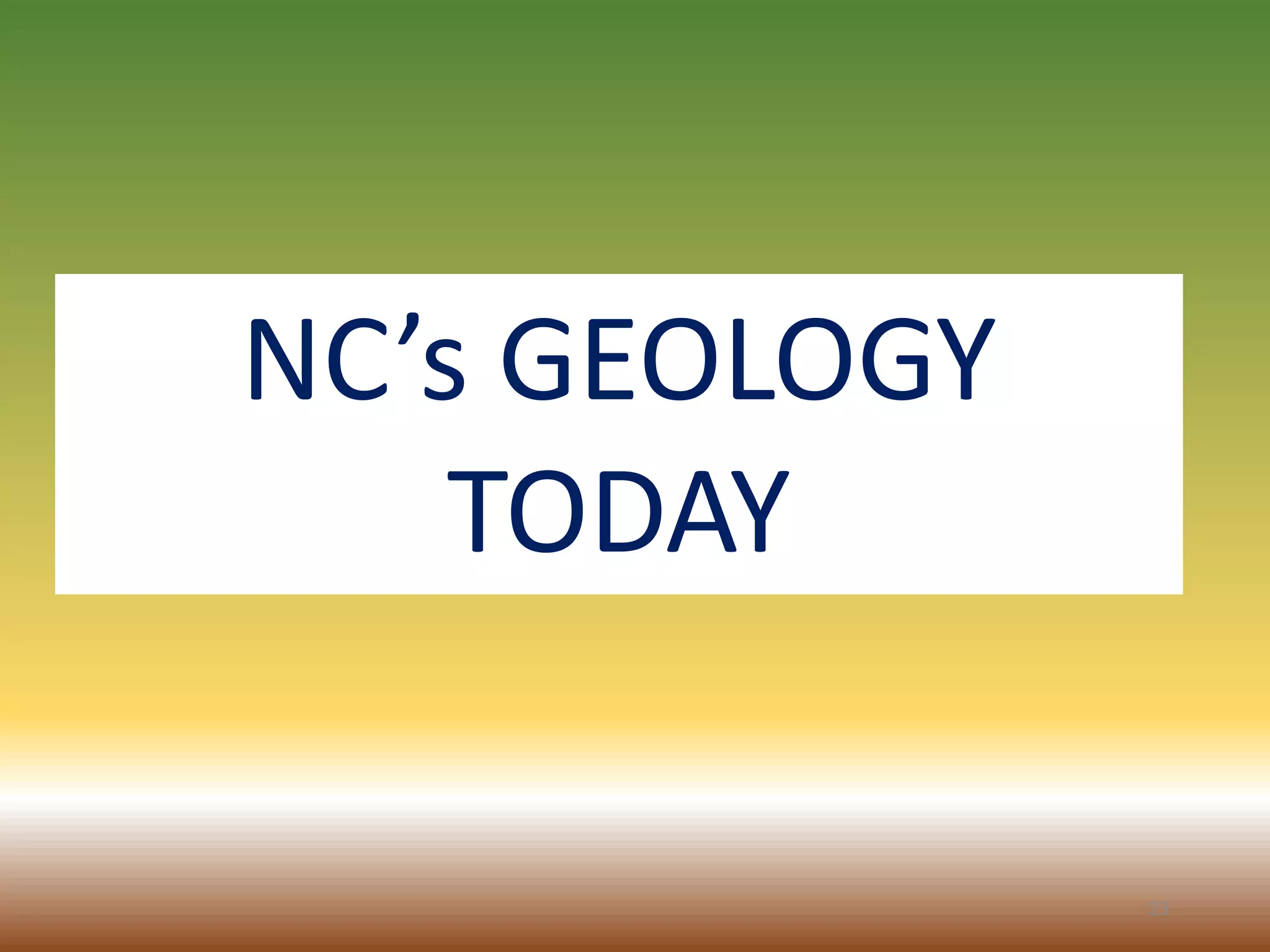 23
NC’s GEOLOGY
TODAY
 