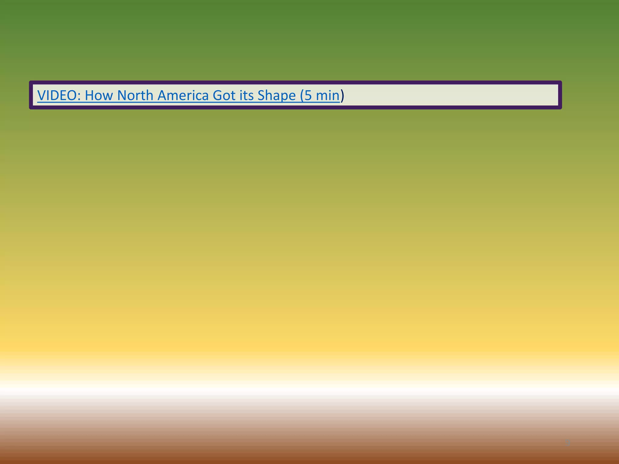 9
VIDEO: How North America Got its Shape (5 min)
 