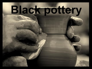 Black pottery
   Black pottery
 
