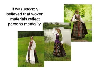 It was strongly
believed that woven
  materials reflect
 persons mentality.
 