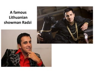 A famous
Lithuanian
showman Radzi
 