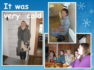 It was
very cold