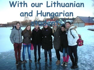 With our Lithuanian
and Hungarian
students