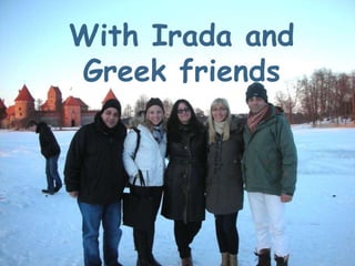 With Irada and
Greek friends
