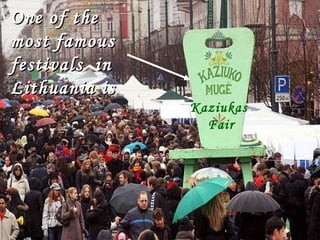 One of the
most famous
festivals in
Lithuania is
Kaziukas
Fair

 