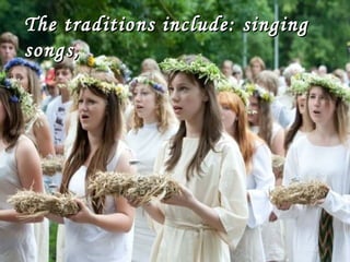 The traditions include: singing
The traditions include : singing songs ,
songs,

 